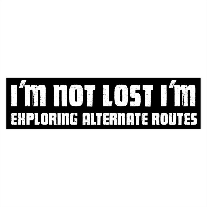 I'm Not Lost, I'm Exploring Alternate Routes Bumper Sticker, Funny Bumper Stickers