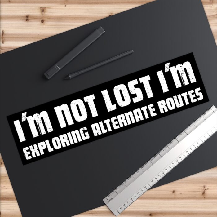 I'm Not Lost, I'm Exploring Alternate Routes Bumper Sticker, Funny Bumper Stickers - Image 3